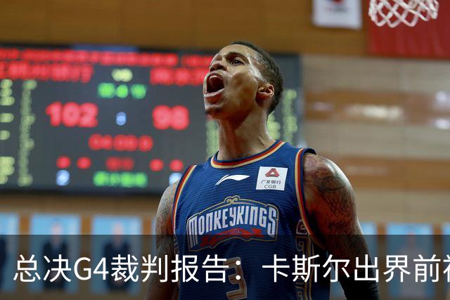 总决G4裁判报告：卡斯尔出界前被犯规 老六未回场 OG盖福克斯好帽