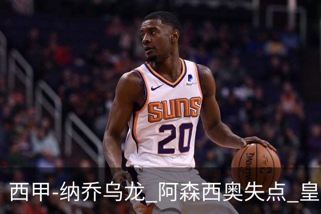 西甲-纳乔乌龙 阿森西奥失点 皇马爆冷0-1马洛卡