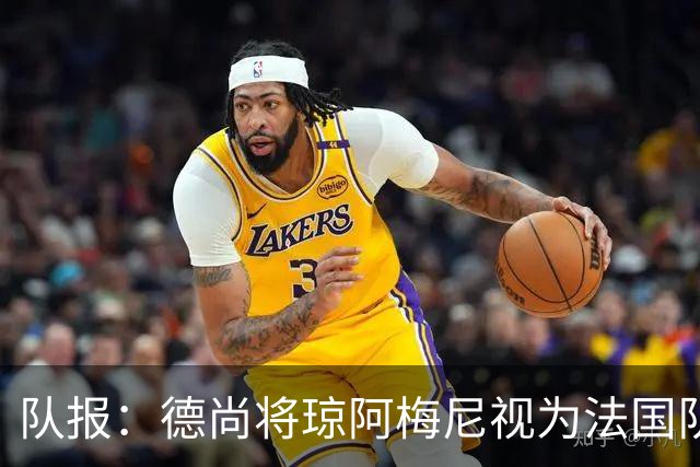 队报：德尚将琼阿梅尼视为法国队不可或缺的中场核心